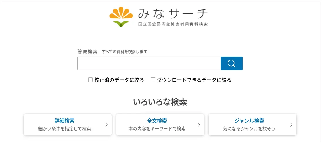 画像の説明　みなサーチのトップページです。トップページには「簡易検索」「いろいろな検索」「最近１か月の新着」「資料形態ごとの一覧」があります。「簡易検索」では、キーワードを入力することで簡単に資料の検索ができます。「いろいろな検索」では、細かい条件を指定して検索する「詳細検索」、本の内容をキーワードで検索する「全文検索」、目的の資料を一覧から簡単に利用できる「ジャンル検索」があります。「最近１か月の新着」「資料形態ごとの一覧」では、資料形態ごとに一覧から簡単に目的の資料を探すことができます。説明終わり