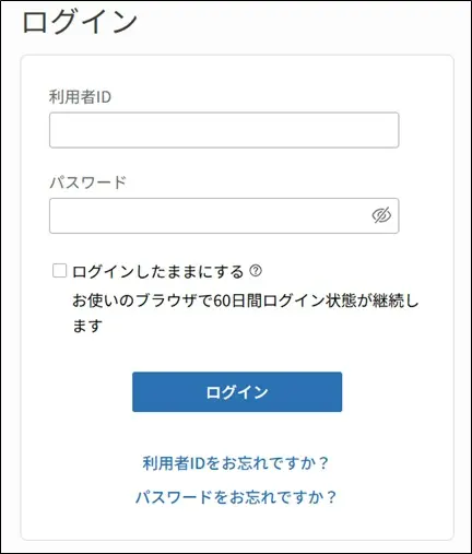 ログイン画面の画像。入力欄が2つある。1つ目が登録利用者IDで、2つ目がパスワードの入力欄。さらにその下に「ログインしたままにする」のチェックボックスがある。説明終わり。