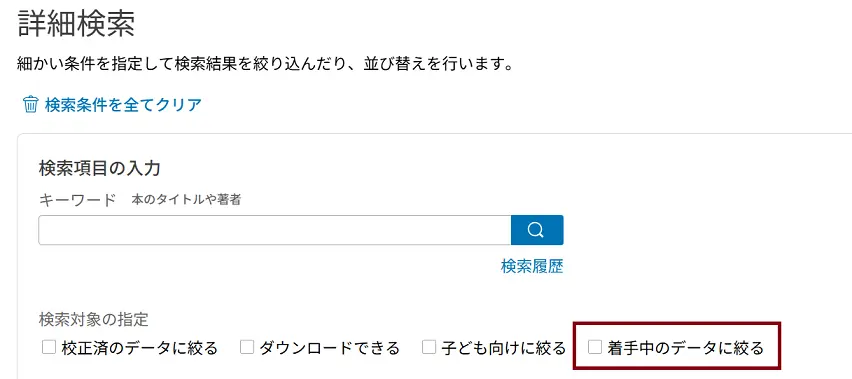 詳細検索画面の画像。キーワードの入力欄があり、その下に「校正済のデータに絞る」、「ダウンロードできる」、「子ども向けに絞る」、「着手中のデータに絞る」の4つのチェックボックスがあり、「着手中のデータに絞る」が四角で囲まれている。説明終わり。